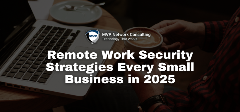Remote Work Security Strategies Every Small Business in 2025