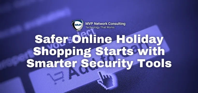 Safer Online Holiday Shopping Starts with Smarter Security Tools