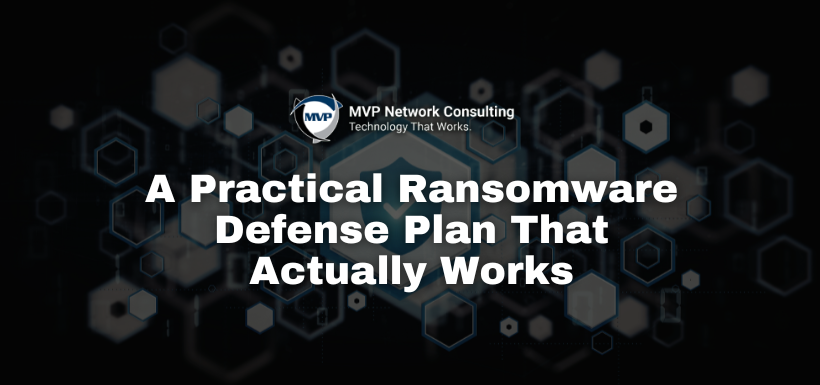 A Practical Ransomware Defense Plan That Actually Works