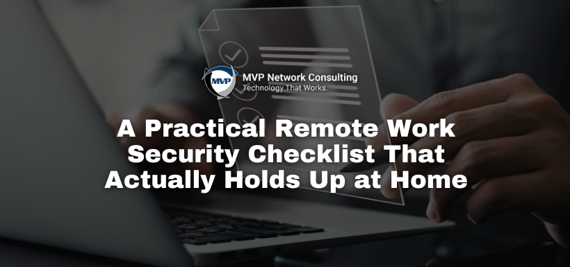 A Practical Remote Work Security Checklist That Actually Holds Up at Home