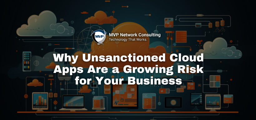 Why Unsanctioned Cloud Apps Are a Growing Risk for Your Business