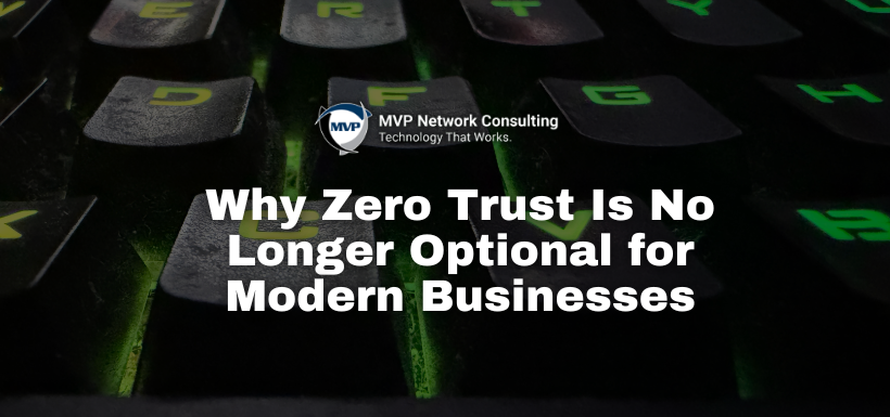 Why Zero Trust Is No Longer Optional for Modern Businesses