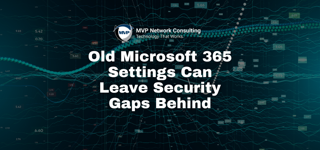 Old Microsoft 365 Settings Can Leave Security Gaps Behind