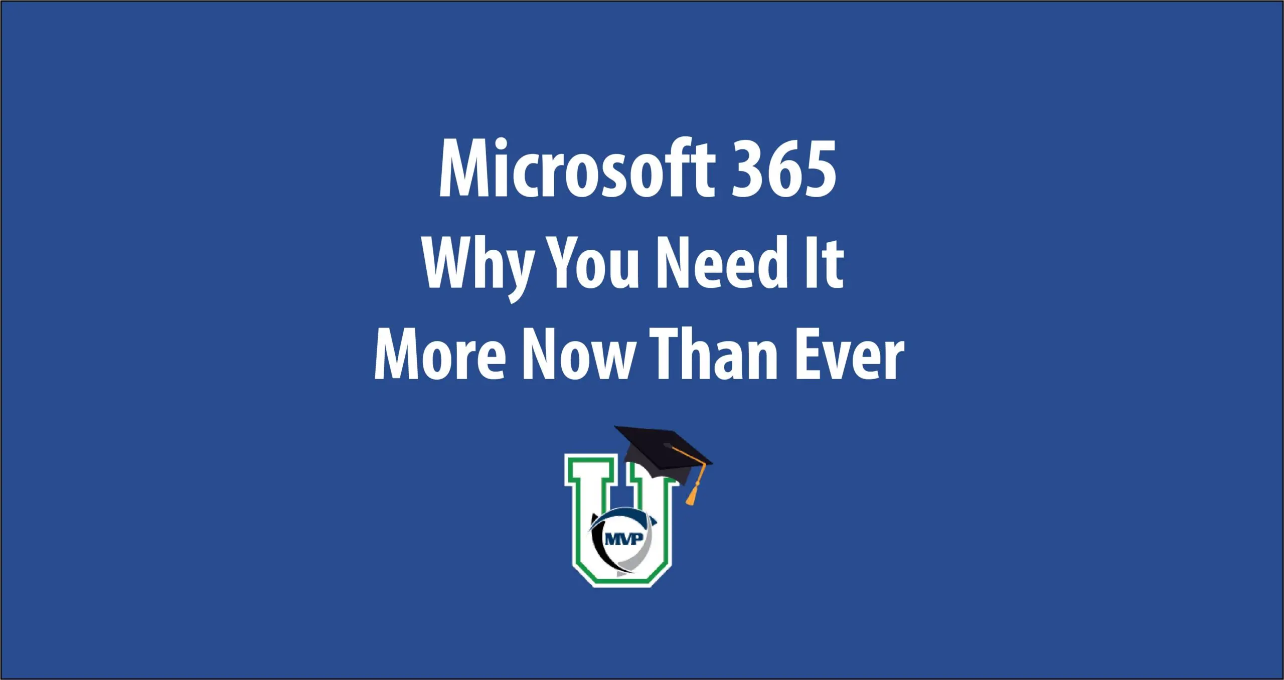 Microsoft 365 Why You Need IT More Now Than Ever