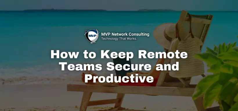 How to Keep Remote Teams Secure and Productive